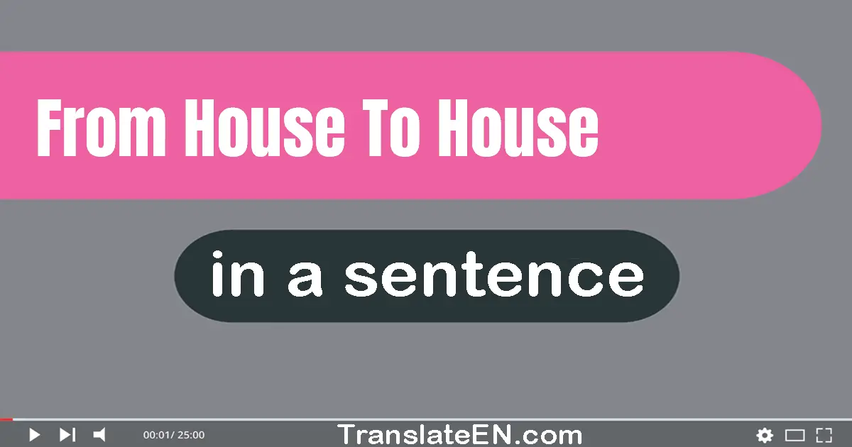 Use "from house to house" in a sentence | "from house to house" sentence examples