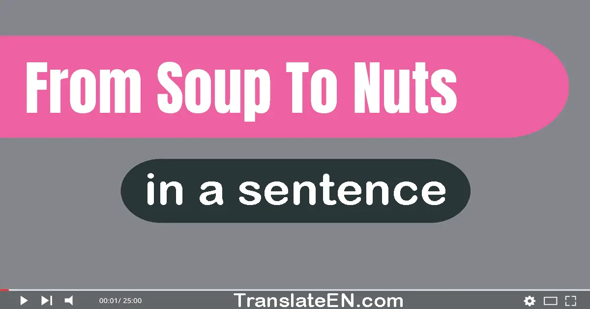 Use "from soup to nuts" in a sentence | "from soup to nuts" sentence examples