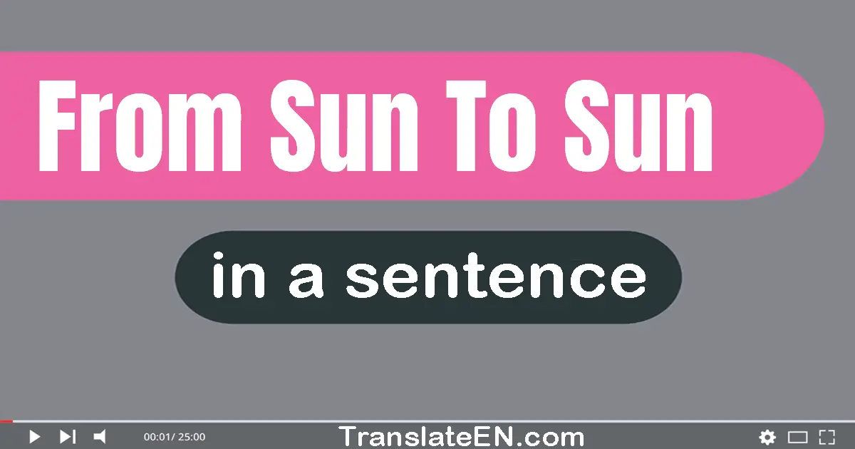 Use "from sun to sun" in a sentence | "from sun to sun" sentence examples