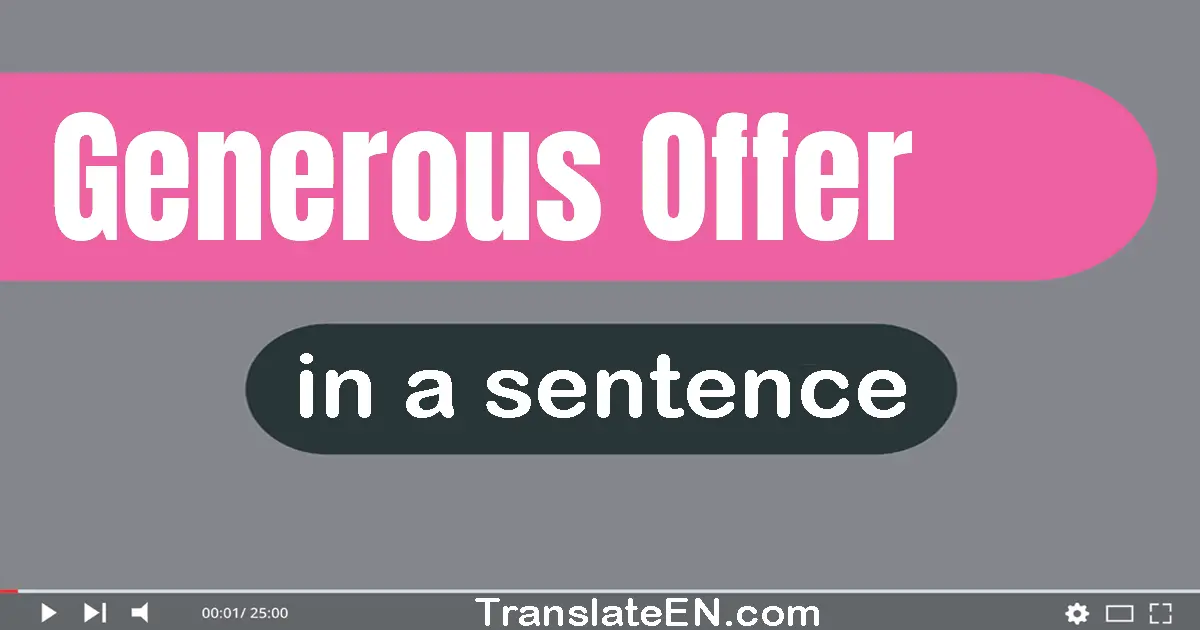Use "generous offer" in a sentence | "generous offer" sentence examples