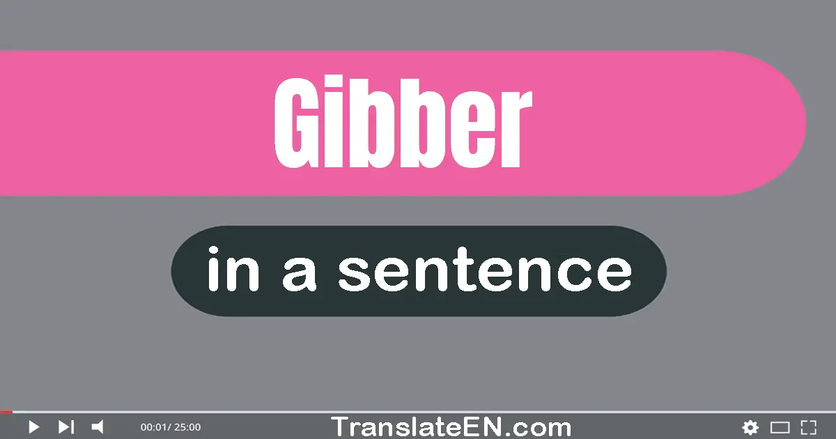 Use "gibber" in a sentence | "gibber" sentence examples