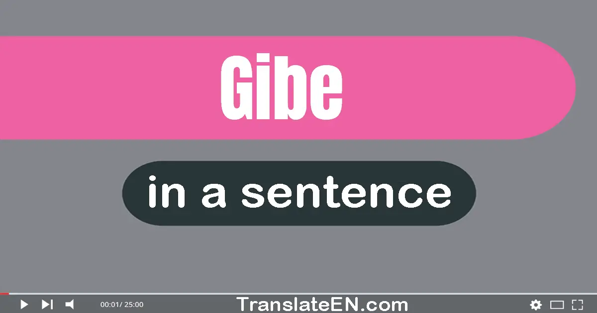 Use "gibe" in a sentence | "gibe" sentence examples