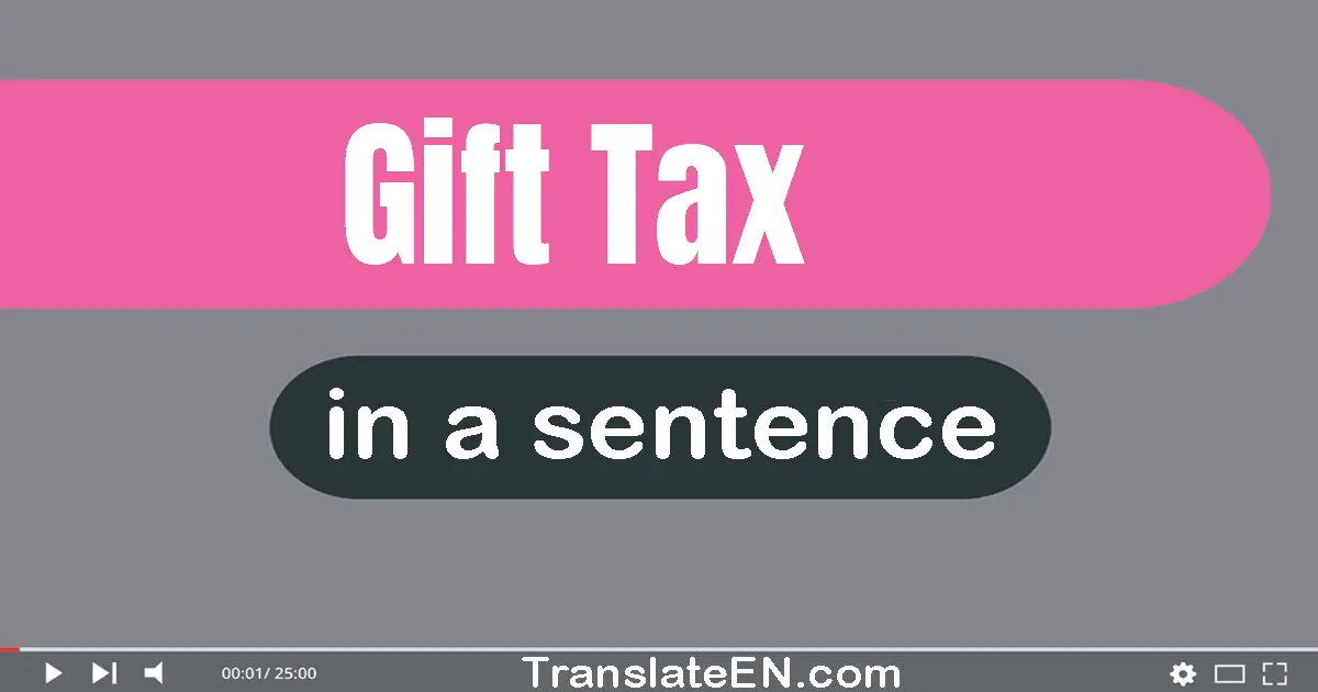 Use "gift tax" in a sentence | "gift tax" sentence examples
