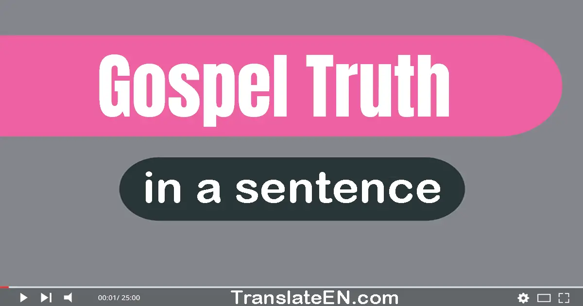 Use "gospel truth" in a sentence | "gospel truth" sentence examples