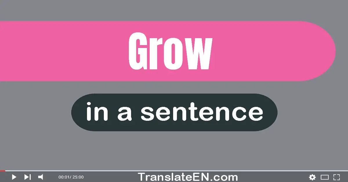 Use "grow" in a sentence | "grow" sentence examples