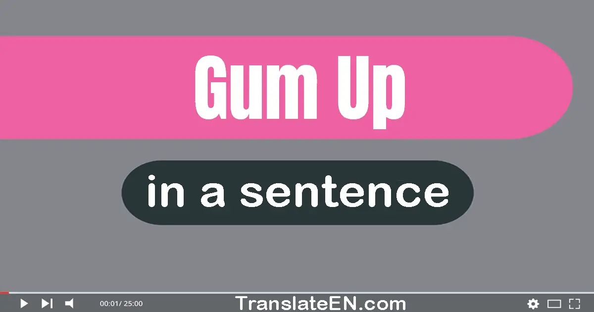 Use "gum up" in a sentence | "gum up" sentence examples