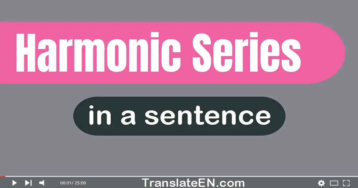 Use "harmonic series" in a sentence | "harmonic series" sentence examples