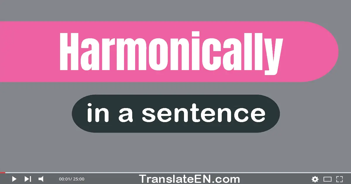 Use "harmonically" in a sentence | "harmonically" sentence examples