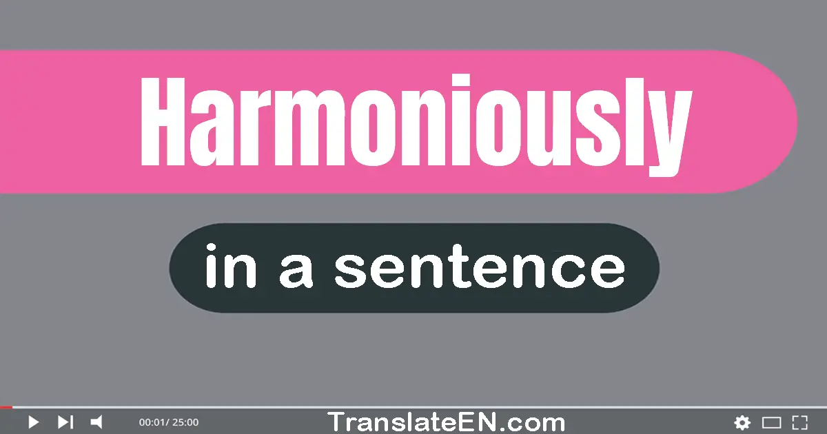 Use "harmoniously" in a sentence | "harmoniously" sentence examples