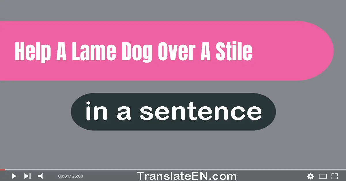 Use "help a lame dog over a stile" in a sentence | "help a lame dog over a stile" sentence examples