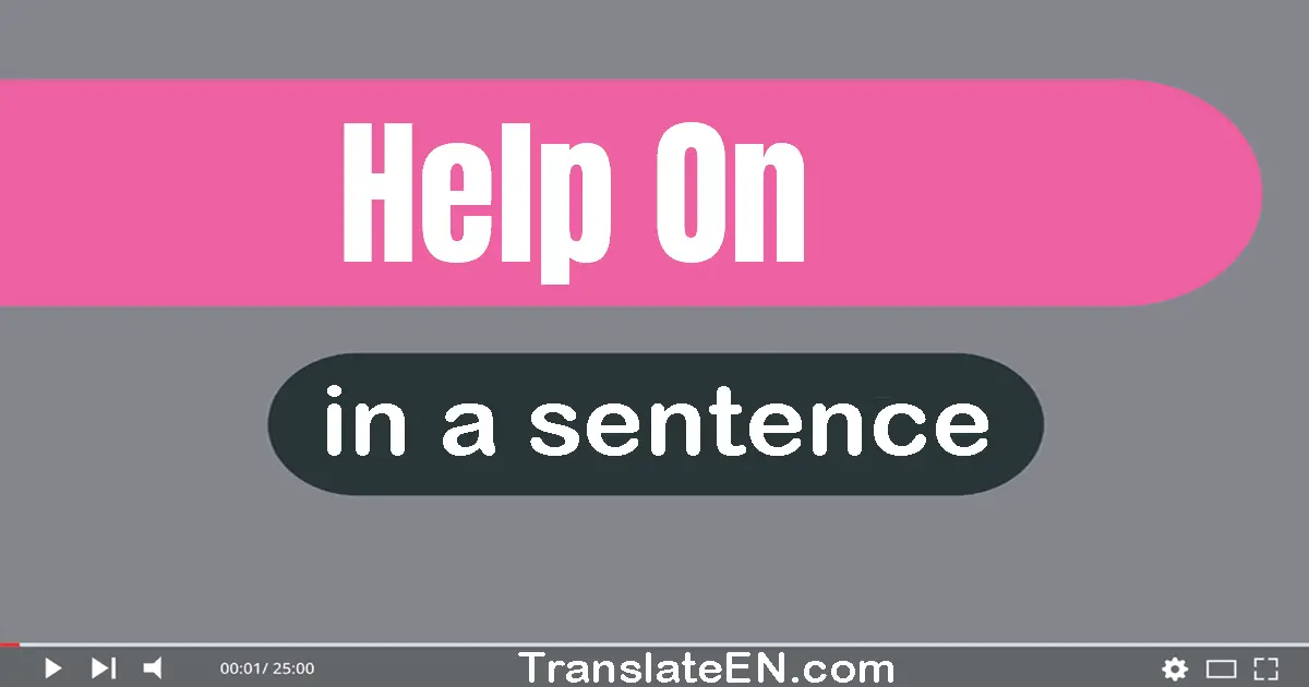 Use "help on" in a sentence | "help on" sentence examples