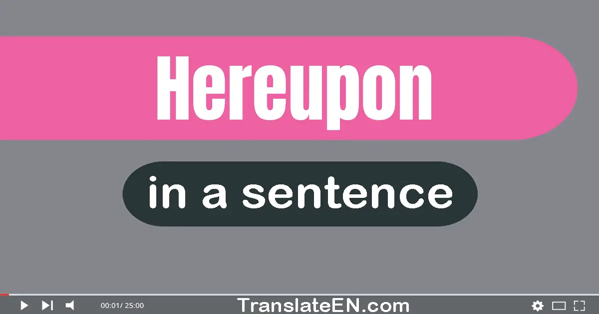 Use "hereupon" in a sentence | "hereupon" sentence examples