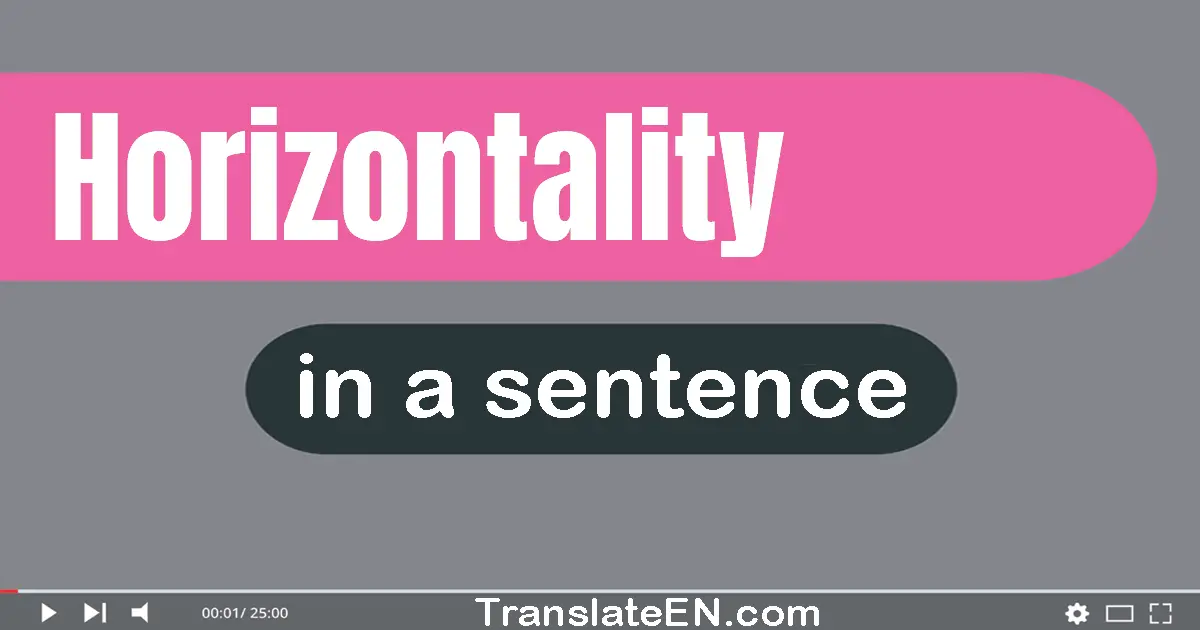 Use "horizontality" in a sentence | "horizontality" sentence examples