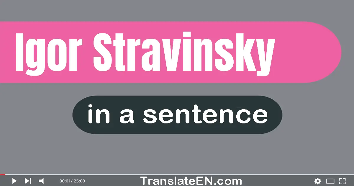 Use "igor stravinsky" in a sentence | "igor stravinsky" sentence examples