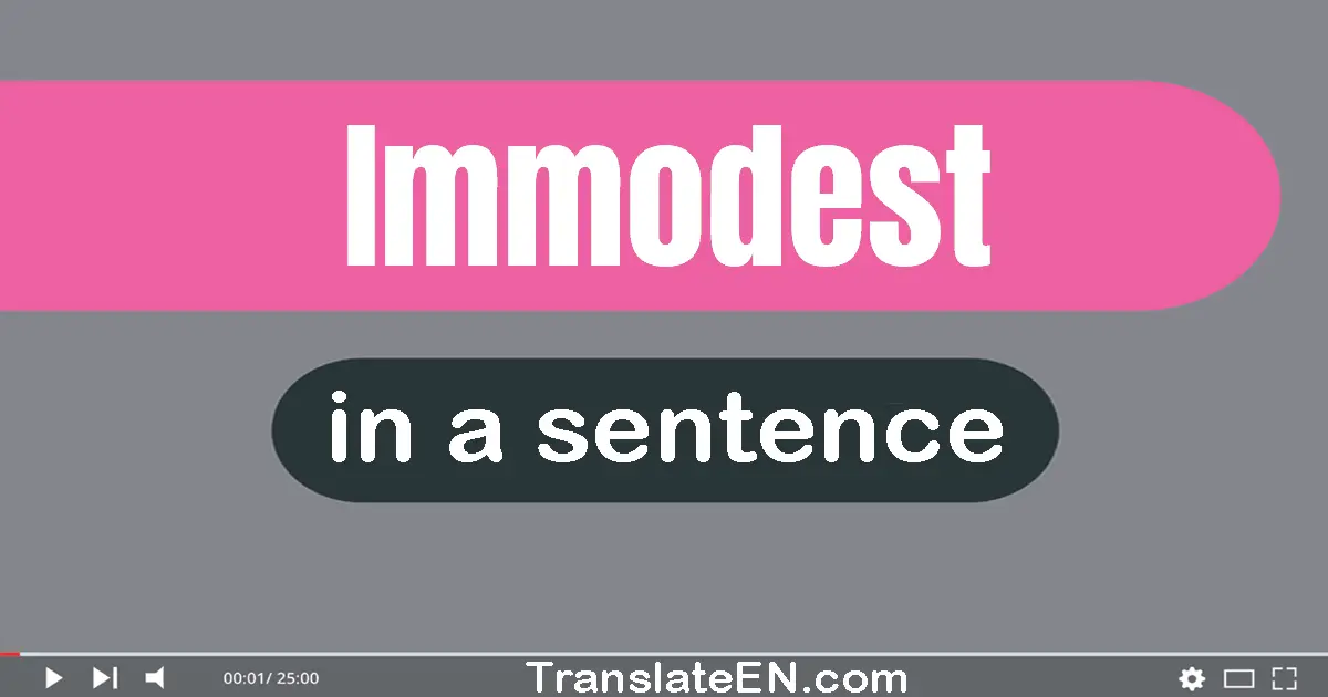 Use "immodest" in a sentence | "immodest" sentence examples