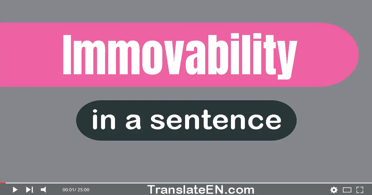 Use "immovability" in a sentence | "immovability" sentence examples