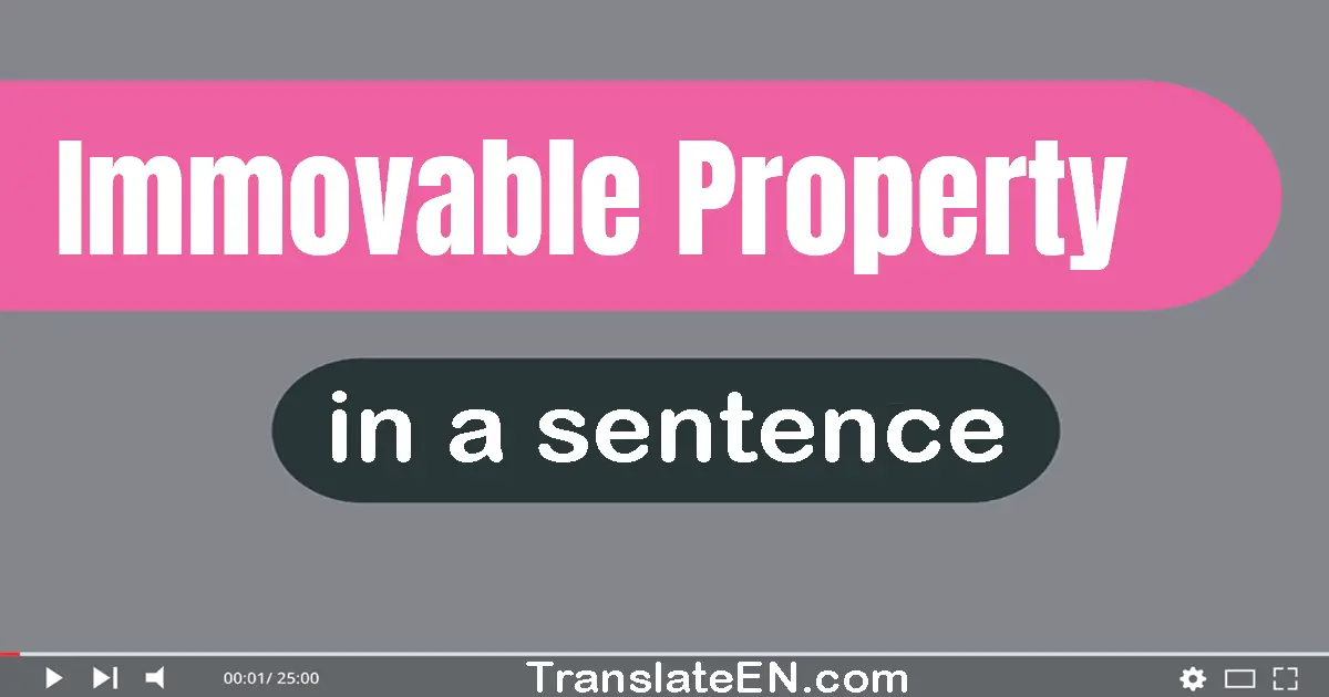 Use "immovable property" in a sentence | "immovable property" sentence examples