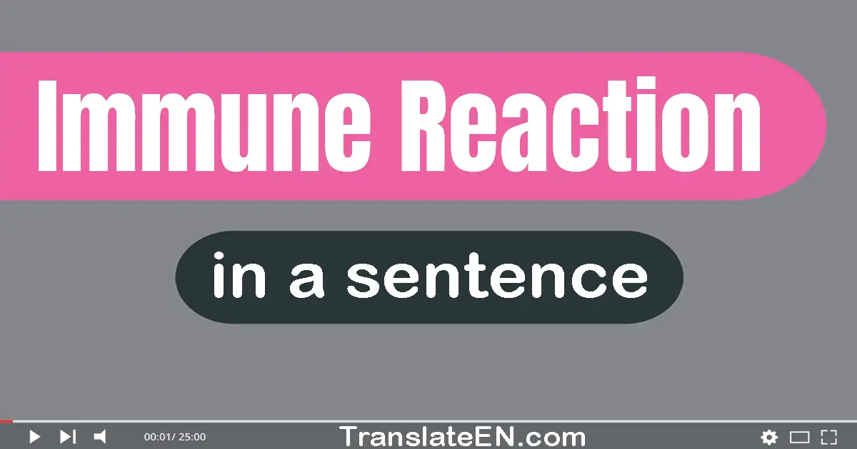 Use "immune reaction" in a sentence | "immune reaction" sentence examples