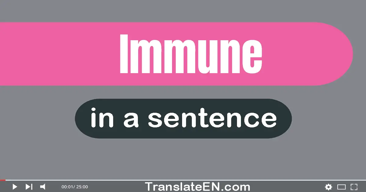 Use "immune" in a sentence | "immune" sentence examples