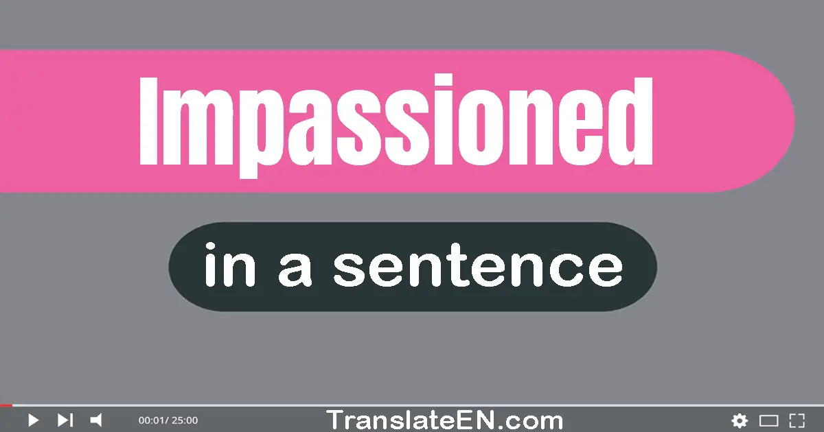 Use "impassioned" in a sentence | "impassioned" sentence examples