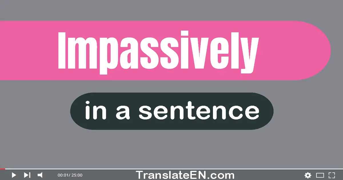 Use "impassively" in a sentence | "impassively" sentence examples