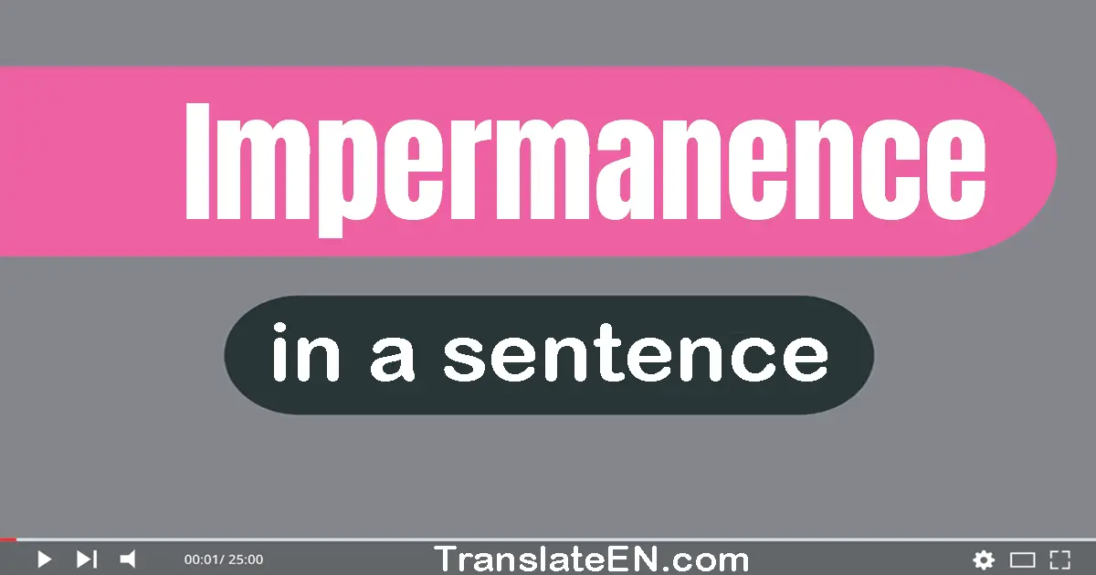 Use "impermanence" in a sentence | "impermanence" sentence examples