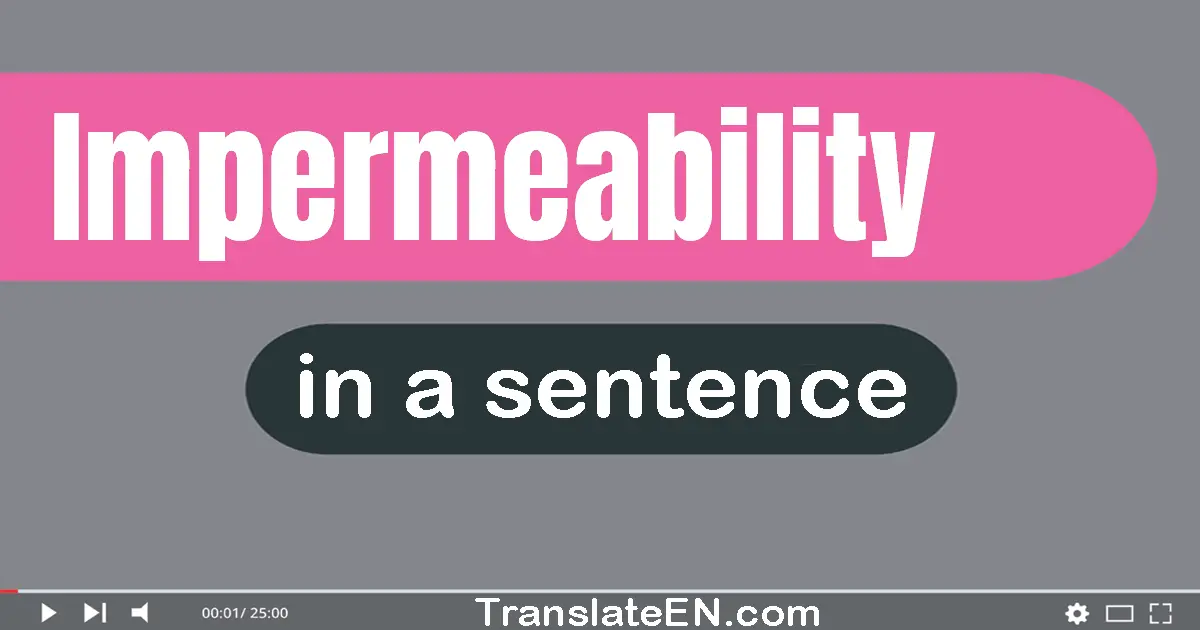 Use "impermeability" in a sentence | "impermeability" sentence examples