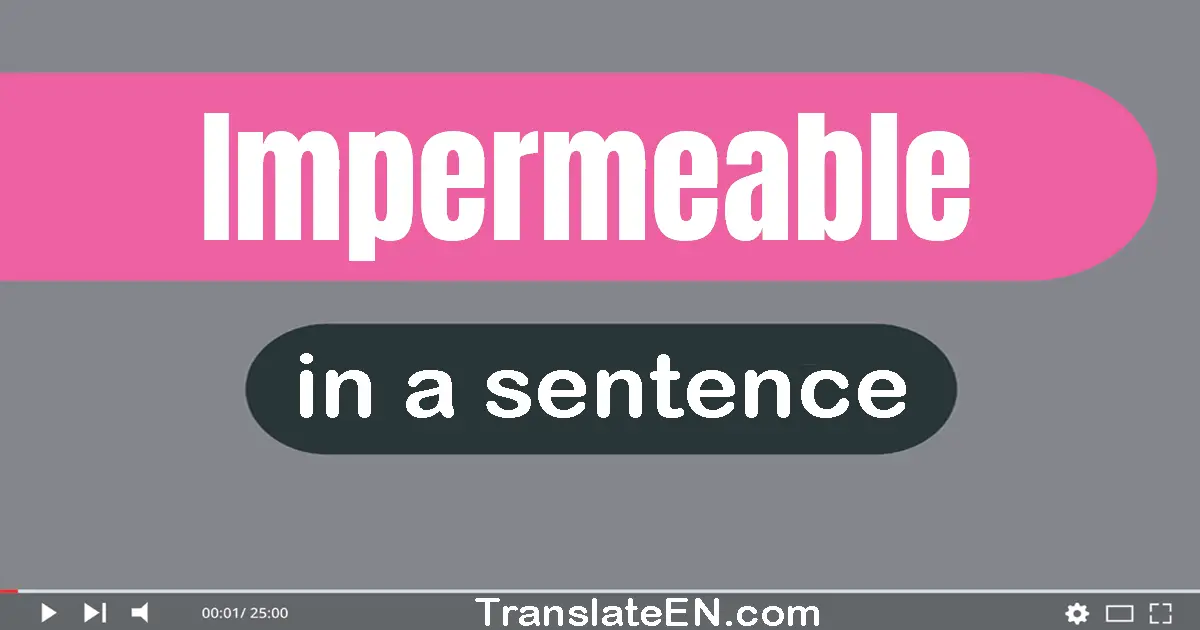 Use "impermeable" in a sentence | "impermeable" sentence examples