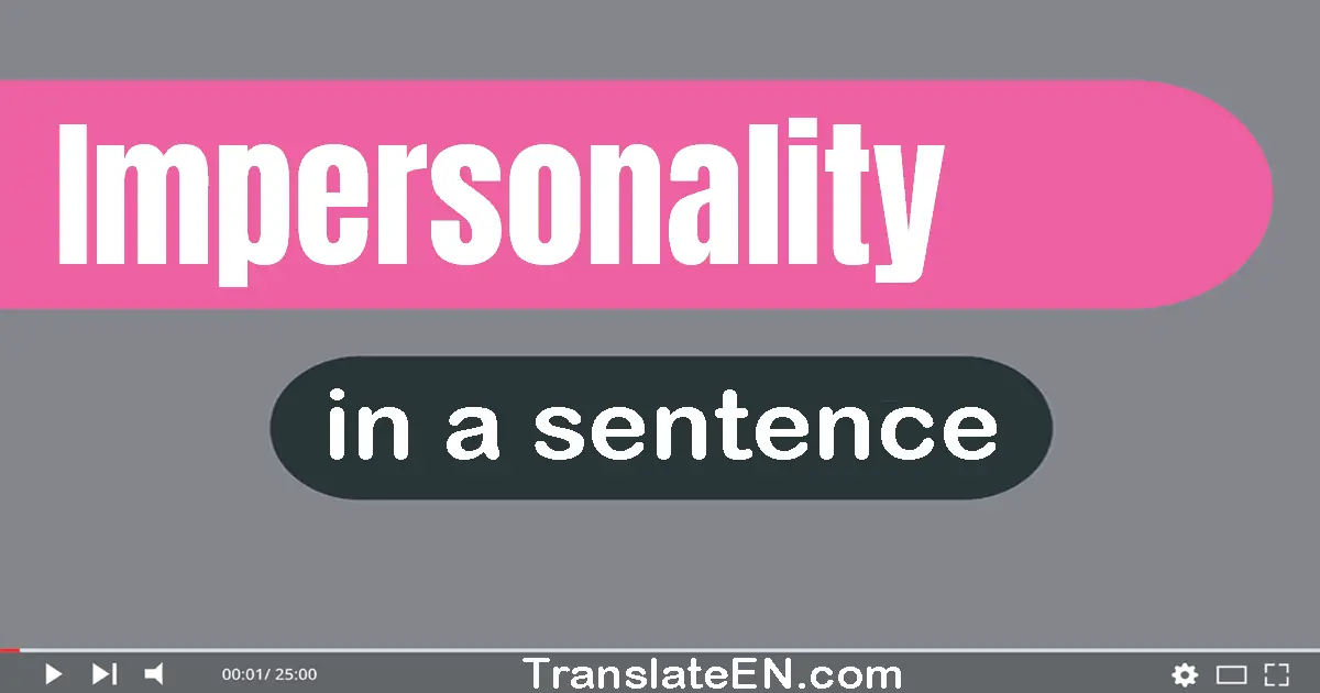 Use "impersonality" in a sentence | "impersonality" sentence examples