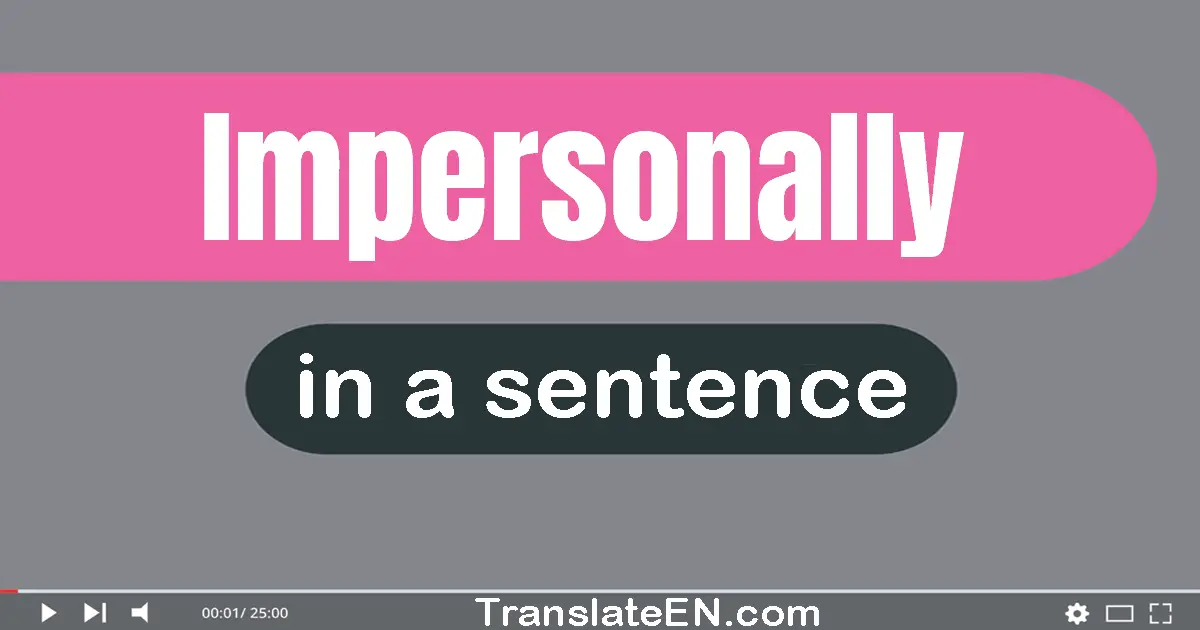 Use "impersonally" in a sentence | "impersonally" sentence examples
