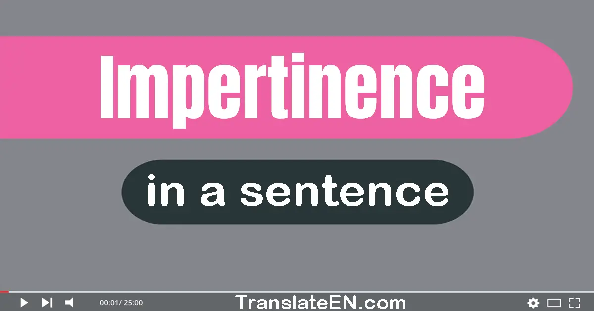 Use "impertinence" in a sentence | "impertinence" sentence examples