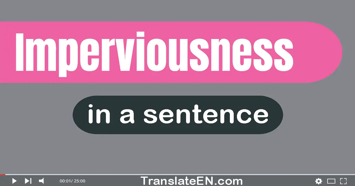 Use "imperviousness" in a sentence | "imperviousness" sentence examples