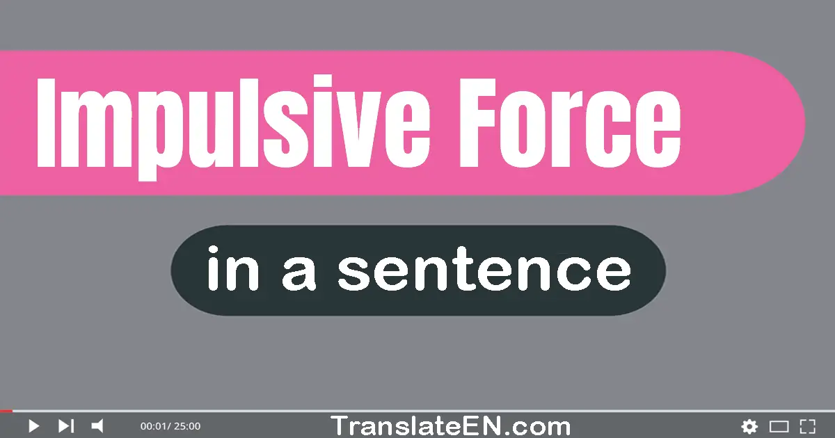 Use "impulsive force" in a sentence | "impulsive force" sentence examples