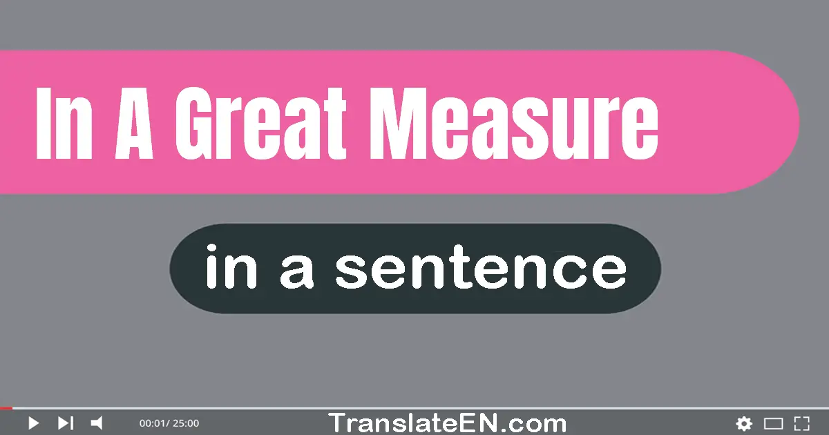 Use "in a great measure" in a sentence | "in a great measure" sentence examples