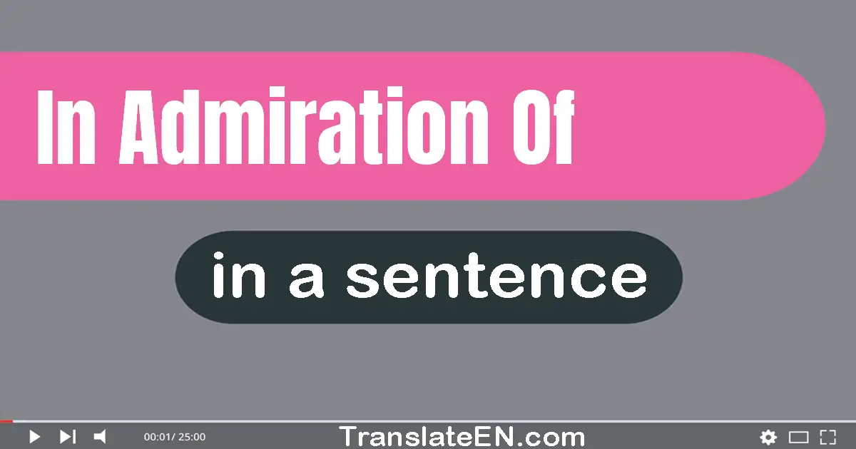 Use "in admiration of" in a sentence | "in admiration of" sentence examples
