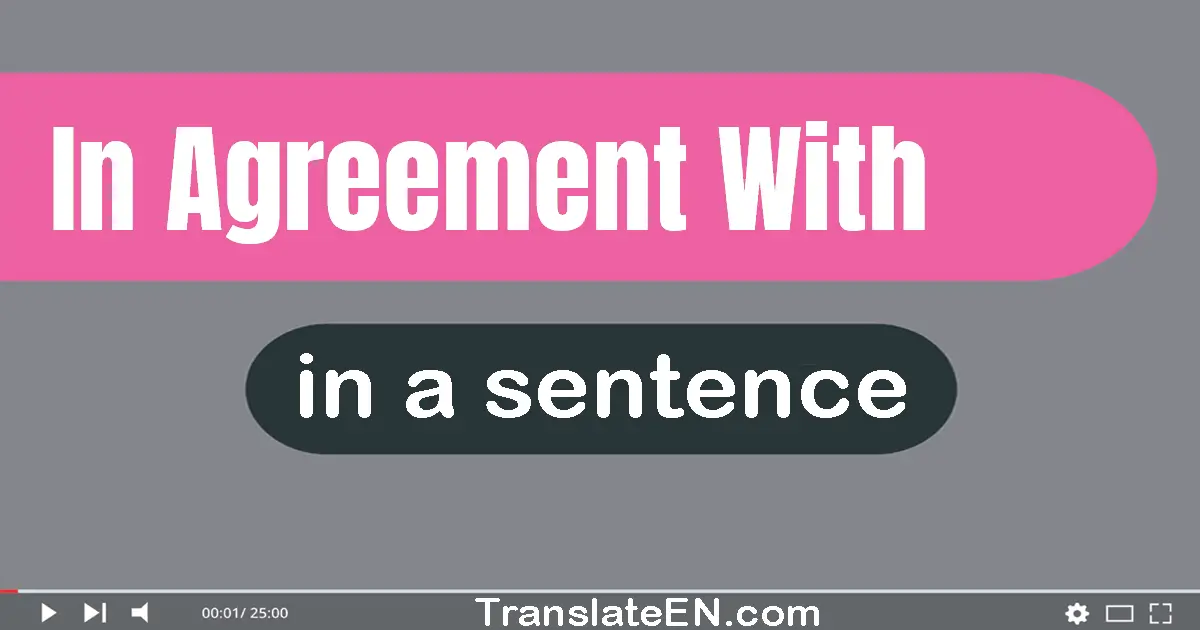 Use "in agreement with" in a sentence | "in agreement with" sentence examples