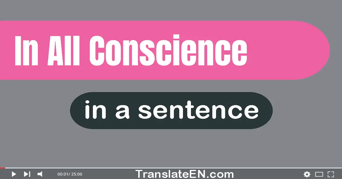 Use "in all conscience" in a sentence | "in all conscience" sentence examples