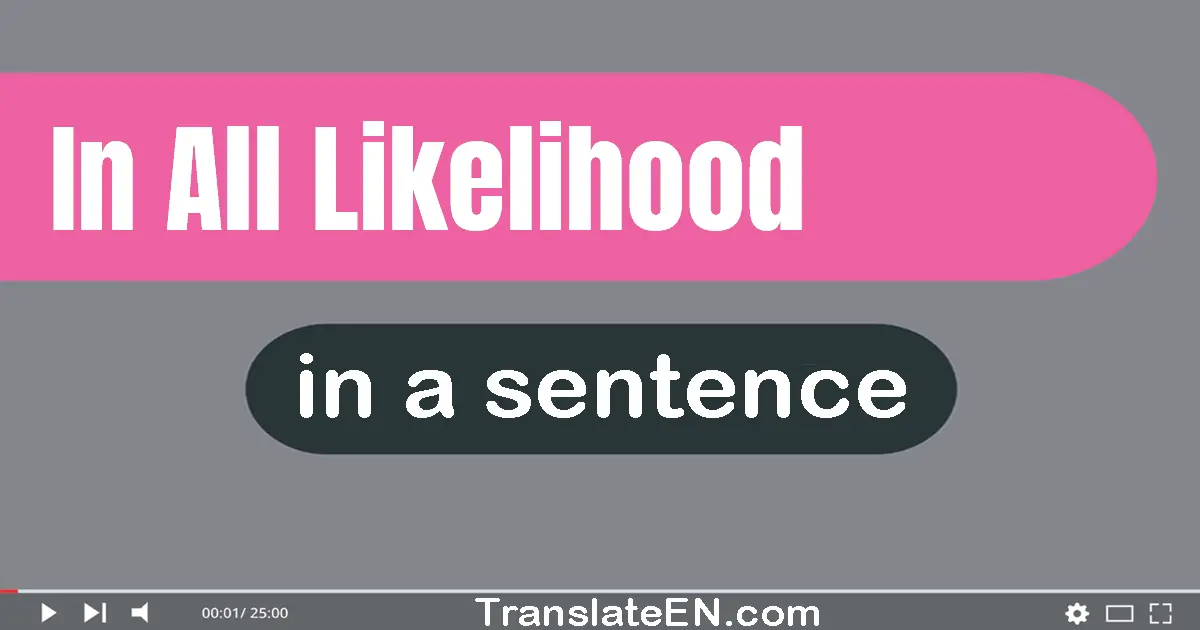 Use "in all likelihood" in a sentence | "in all likelihood" sentence examples