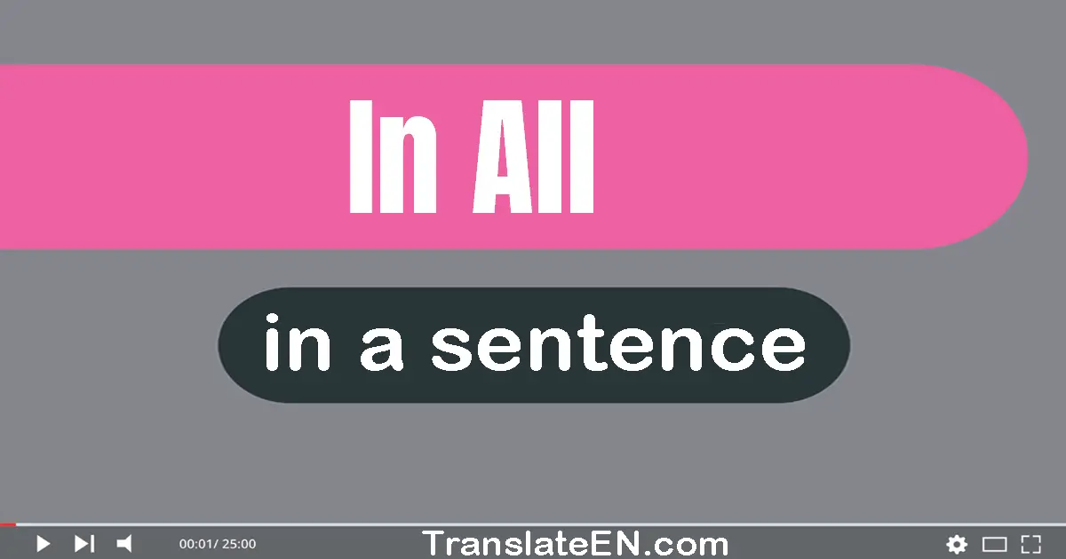 Use "in all" in a sentence | "in all" sentence examples