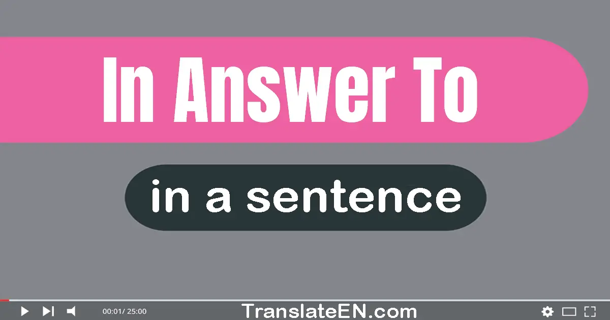 Use "in answer to" in a sentence | "in answer to" sentence examples