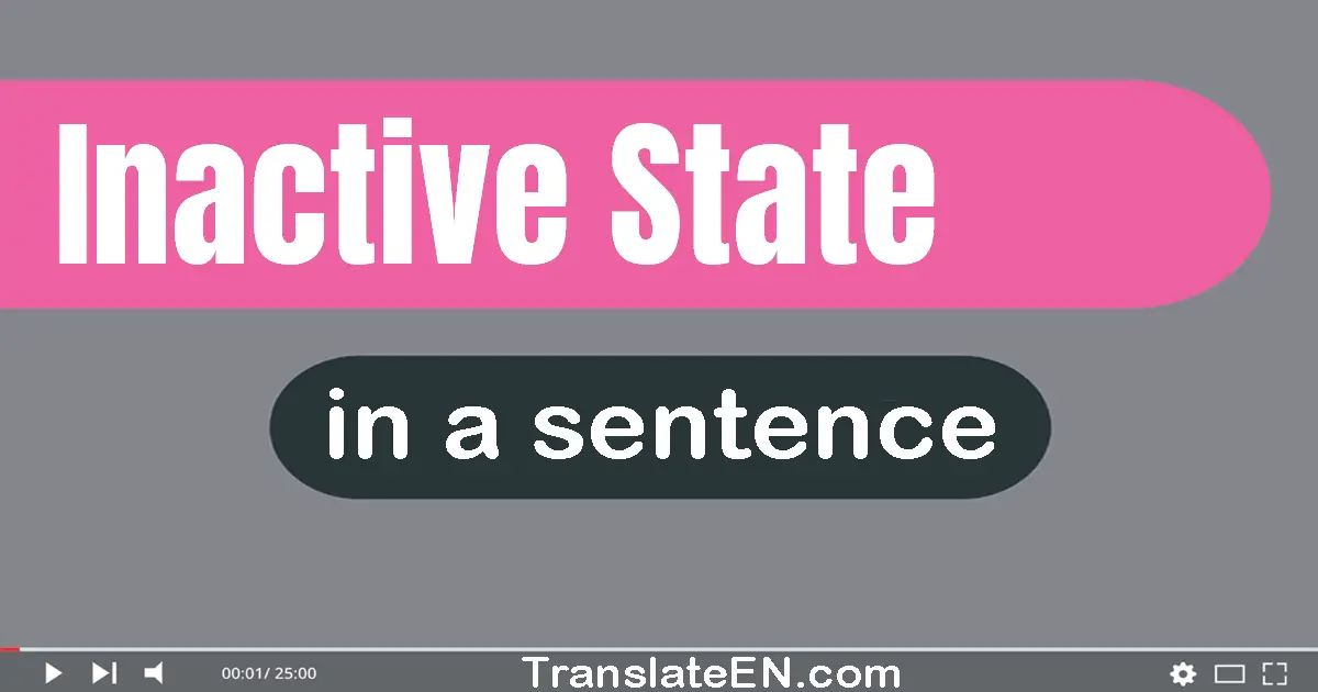 Use "inactive state" in a sentence | "inactive state" sentence examples
