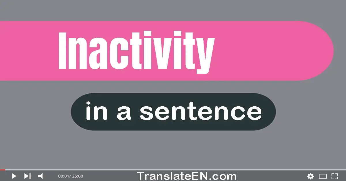 Use "inactivity" in a sentence | "inactivity" sentence examples
