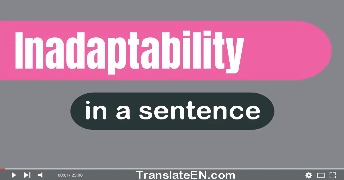 Use "inadaptability" in a sentence | "inadaptability" sentence examples