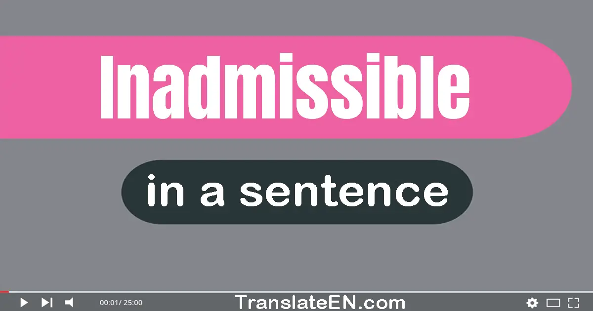 Use "inadmissible" in a sentence | "inadmissible" sentence examples