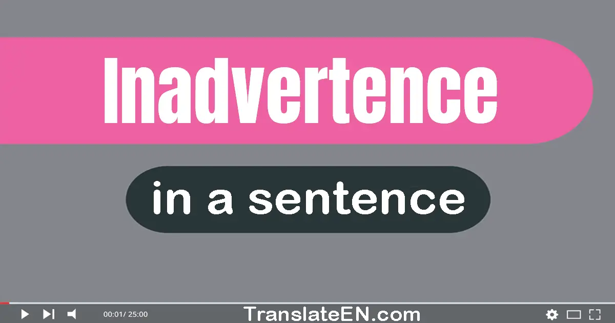Use "inadvertence" in a sentence | "inadvertence" sentence examples