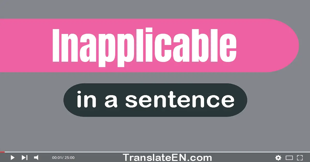 Use "inapplicable" in a sentence | "inapplicable" sentence examples