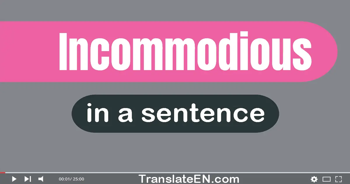 Use "incommodious" in a sentence | "incommodious" sentence examples