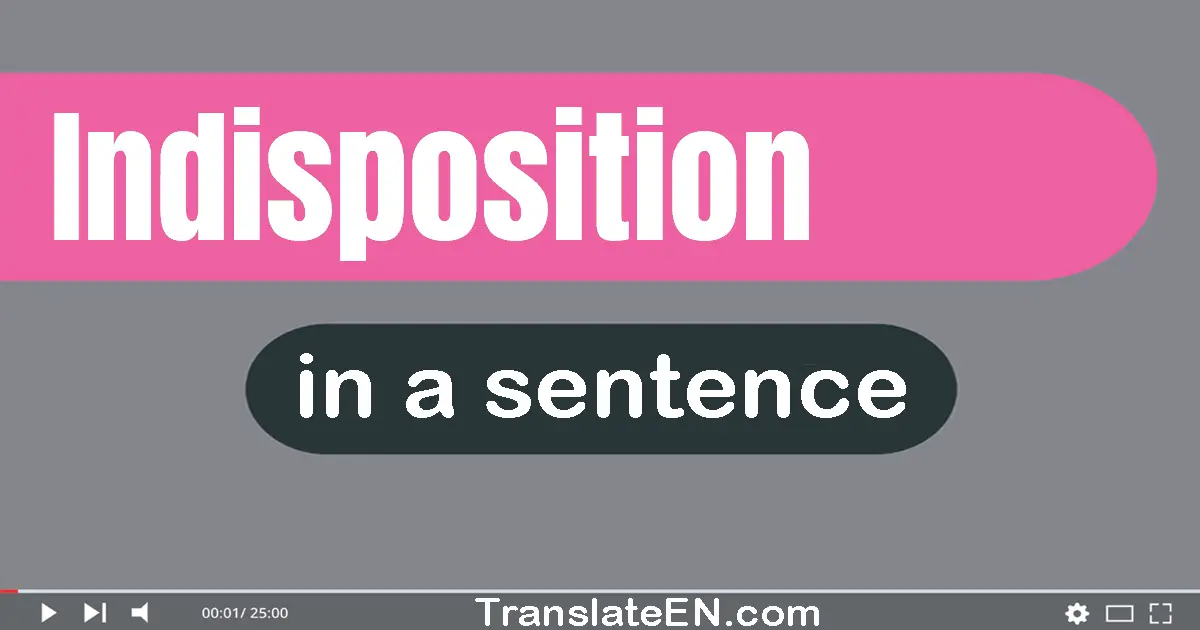Use "indisposition" in a sentence | "indisposition" sentence examples