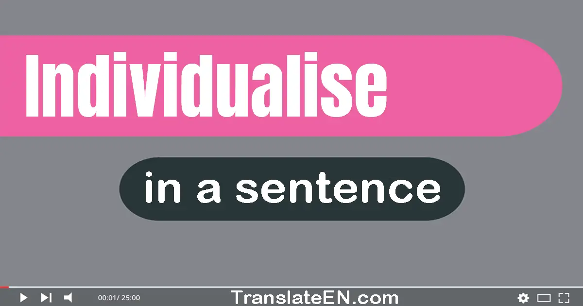 Use "individualise" in a sentence | "individualise" sentence examples