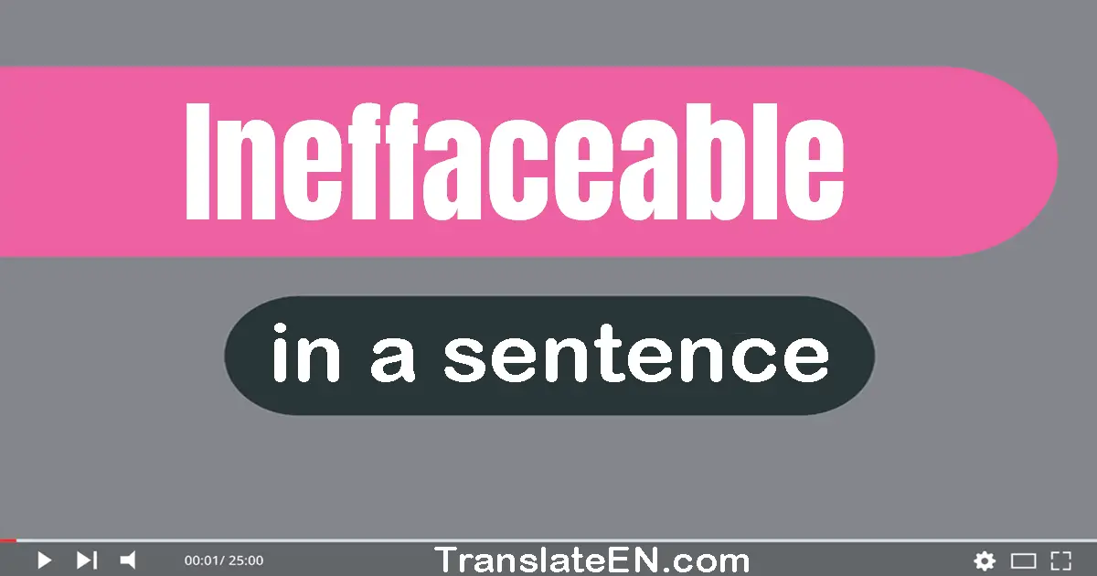 Use "ineffaceable" in a sentence | "ineffaceable" sentence examples